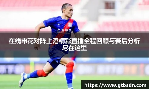 在线申花对阵上港精彩直播全程回顾与赛后分析尽在这里