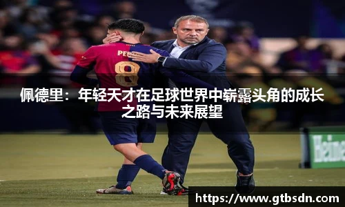 佩德里：年轻天才在足球世界中崭露头角的成长之路与未来展望