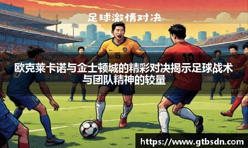 欧克莱卡诺与金士顿城的精彩对决揭示足球战术与团队精神的较量