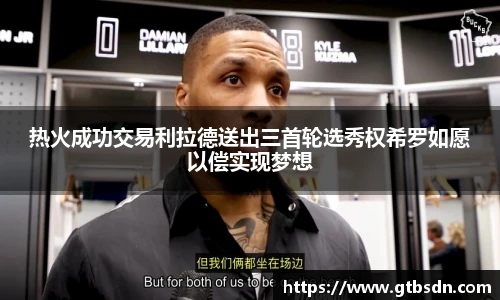 热火成功交易利拉德送出三首轮选秀权希罗如愿以偿实现梦想